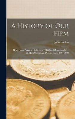 A History of our Firm: Being Some Account of the Firm of Pollok, Gilmour and Co. and its Offshoots and Connections, 1804-1920 by Rankin, John