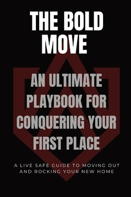 The Bold Move: An Ultimate Playbook for Conquering Your First Place by Live Safe