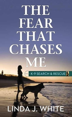 The Fear That Chases Me: K-9 Search and Rescue by White, Linda J.