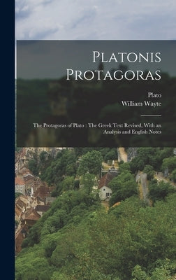 Platonis Protagoras: The Protagoras of Plato: The Greek Text Revised, With an Analysis and English Notes by Plato