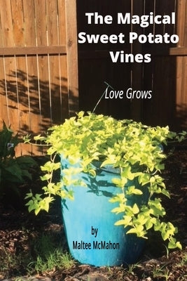 The Magical Sweet Potato Vines: Love Grows by McMahon, Maltee