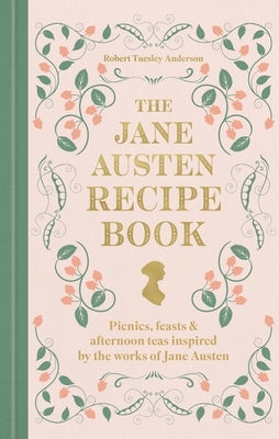 The Jane Austen Recipe Book: Picnics, Feasts and Afternoon Teas Inspired by the Works of Jane Austen by Anderson, Robert Tuesley