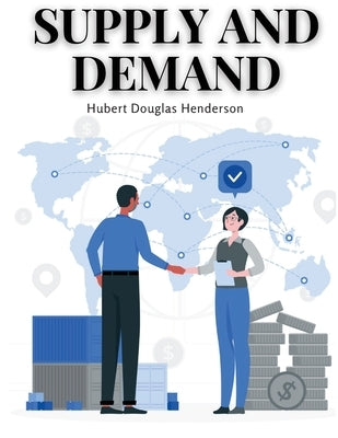 Supply and Demand: The Start-up Guide to The Basis of Economics by Hubert Douglas Henderson