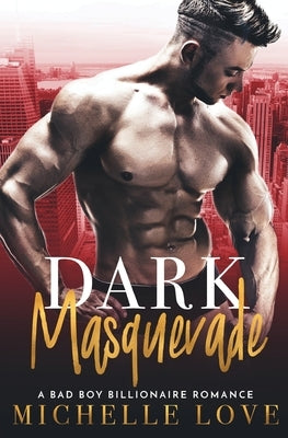 Dark Masquerade: A Bad Boy Billionaire Romance by Love, Michelle