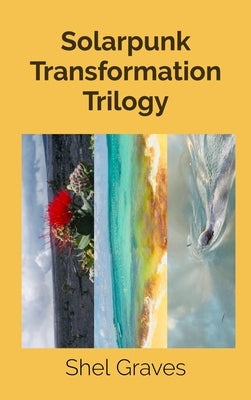 Solarpunk Transformation Trilogy by Graves, Shel