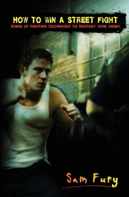 How to Win a Street Fight: Unarmed Self Defense and Street Fighting Tactics by Fury, Sam