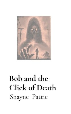 Bob and the Click of Death by Pattie, Shayne T.
