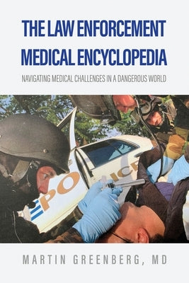 The Law Enforcement Medical Encyclopedia: Navigating medical challenges in a dangerous world by Greenberg, Martin