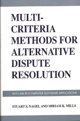 Multi-Criteria Methods for Alternative Dispute Resolution: With Microcomputer Software Applications by Nagel, Stuart S.