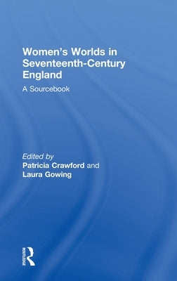 Women's Worlds in Seventeenth-Century England: A Sourcebook by Crawford, Patricia