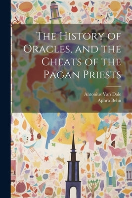 The History of Oracles, and the Cheats of the Pagan Priests by Behn, Aphra