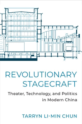 Revolutionary Stagecraft: Theater, Technology, and Politics in Modern China by Chun, Tarryn Li-Min