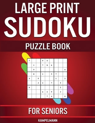 Large Print Sudoku Puzzle Book for Seniors: 250 Easy to Solve Sudokus for Seniors with Instructions and Solutions - Large Print by Kampelmann
