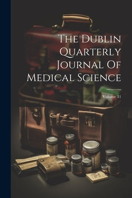 The Dublin Quarterly Journal Of Medical Science; Volume 31 by Anonymous