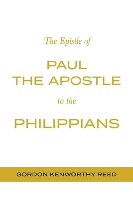 The Epistle of Paul the Apostle to the Philippians by Reed, Gordon Kenworthy