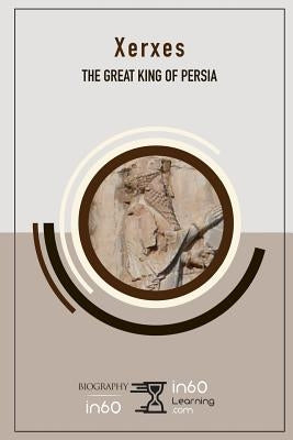 Xerxes: The Great King of Persia by In60learning