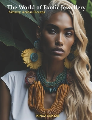 The World of Exotic Jewellery: Artistry Across Oceans: Visual Celebration of Vibrant Adornments by Sęktas, Marek