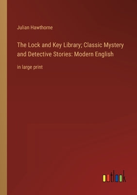 The Lock and Key Library; Classic Mystery and Detective Stories: Modern English: in large print by Hawthorne, Julian