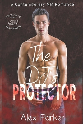 The DJ's Protector: Piper Falls Paramedics - Book 4: A Contemporary, Small Town MM Romance by Parker, Alex