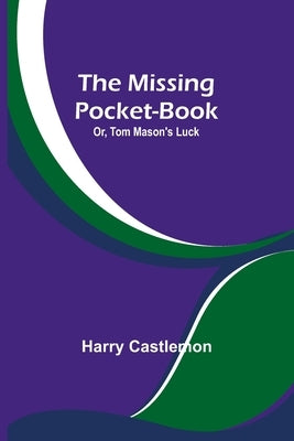 The Missing Pocket-Book; Or, Tom Mason's Luck by Castlemon, Harry