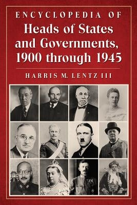 Encyclopedia of Heads of States and Governments, 1900 through 1945 by Lentz, Harris M.
