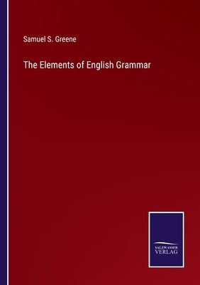 The Elements of English Grammar by Greene, Samuel S.