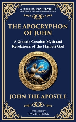 The Apocryphon of John (The Secret Book of John): Mystical Revelations of Creation and Divine Knowledge by The Apostle, John