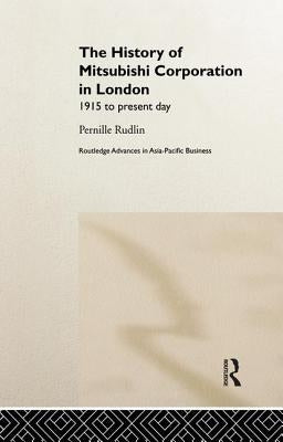 History of Mitsubishi Corporation in London: 1915 to Present Day by Rudlin, Pernille