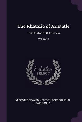 The Rhetoric of Aristotle: The Rhetoric Of Aristotle; Volume 3 by Aristotle
