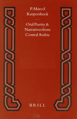 Oral Poetry and Narratives from Central Arabia, Volume 2 Story of a Desert Knight: The Legend of Slēwīḥ Al-'Aṭāwi and Other by Kurpershoek, Marcel