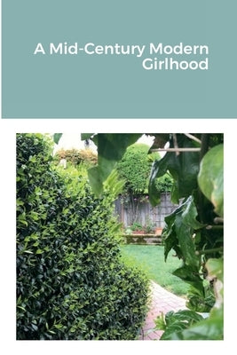 A Mid-Century Modern Girlhood by Ortez, Sandra