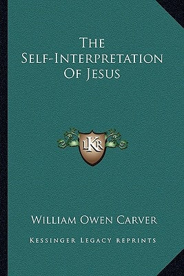 The Self-Interpretation Of Jesus by Carver, William Owen