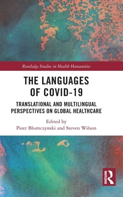 The Languages of Covid-19: Translational and Multilingual Perspectives on Global Healthcare by Blumczynski, Piotr