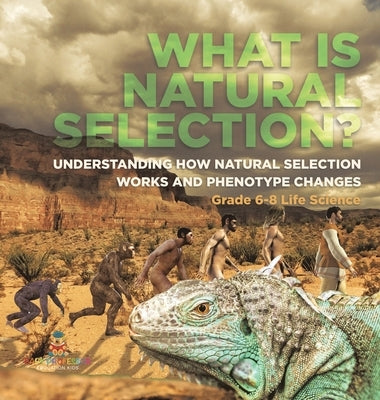 What is Natural Selection? Understanding How Natural Selection Works and Phenotype Changes Grade 6-8 Life Science by Baby Professor