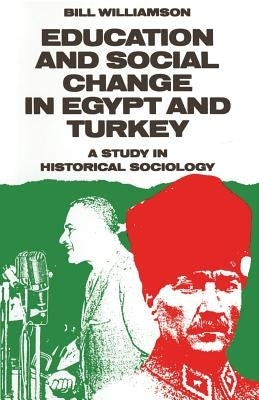 Education and Social Change in Egypt and Turkey: A Study in Historical Sociology by Williamson, Bill