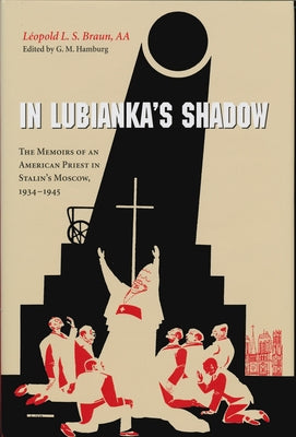 In Lubianka's Shadow: The Memoirs of an American Priest in Stalin's Moscow, 1934-1945 by Braun, Aa Léopold L. S.