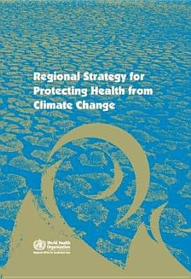 Regional Strategy for Protecting Health from Climate Change by Who Regional Office for South-East Asia