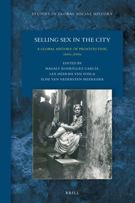 Selling Sex in the City: A Global History of Prostitution, 1600s-2000s by Rodríguez García, Magaly
