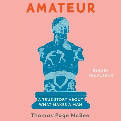 Amateur: A True Story about What Makes a Man by McBee, Thomas Page