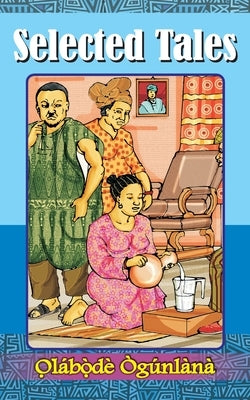Selected Tales: Glimpses into Yorùbá Culture Volume II by Ògúnlàna, O̩la