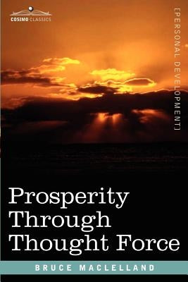 Prosperity Through Thought Force by Maclelland, Bruce