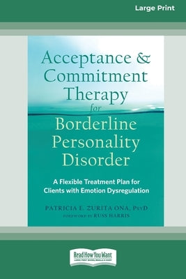 Acceptance and Commitment Therapy for Borderline Personality Disorder: A Flexible Treatment Plan for Clients with Emotional Dysregulation [Standard La by Ona, Patricia E. Zurita