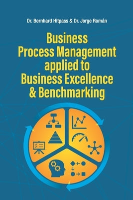 Business Process Management Applied to Business Excellence & Benchmarking by Román, Jorge J.