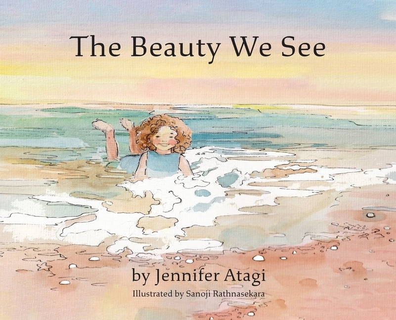 The Beauty We See by Atagi, Jennifer