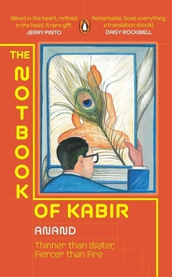 The Notbook of Kabir: Thinner Than Water, Fiercer Than Fire by Anand