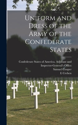 Uniform and Dress of the Army of the Confederate States by Confederate States of America Adjutant