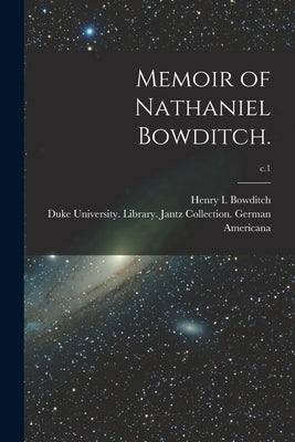 Memoir of Nathaniel Bowditch.; c.1 by Bowditch, Henry I. (Henry Ingersoll)