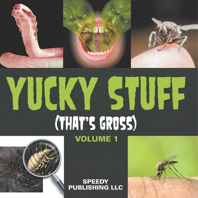Yucky Stuff (That's Gross Volume 1) by Speedy Publishing LLC