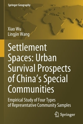 Settlement Spaces: Urban Survival Prospects of China's Special Communities: Empirical Study of Four Types of Representative Community Samples by Wu, Xiao