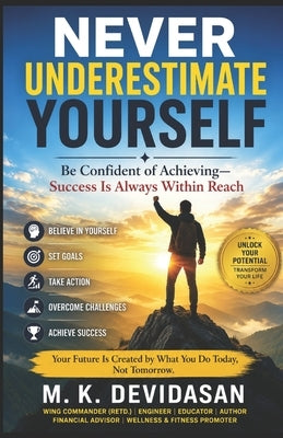 Never Underestimate Yourself: Be Confident of Achieving-Success Is Always Within Reach by Devidasan, M. K.